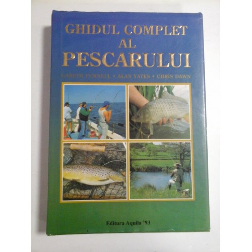 GHIDUL COMPLET AL PESCARULUI - Gareth Purnell * Alan Yates * Chris Dawn - GHIDUL COMPLET AL PESCARULUI - Gareth Purnell * Alan Yates * Chris Dawn -
